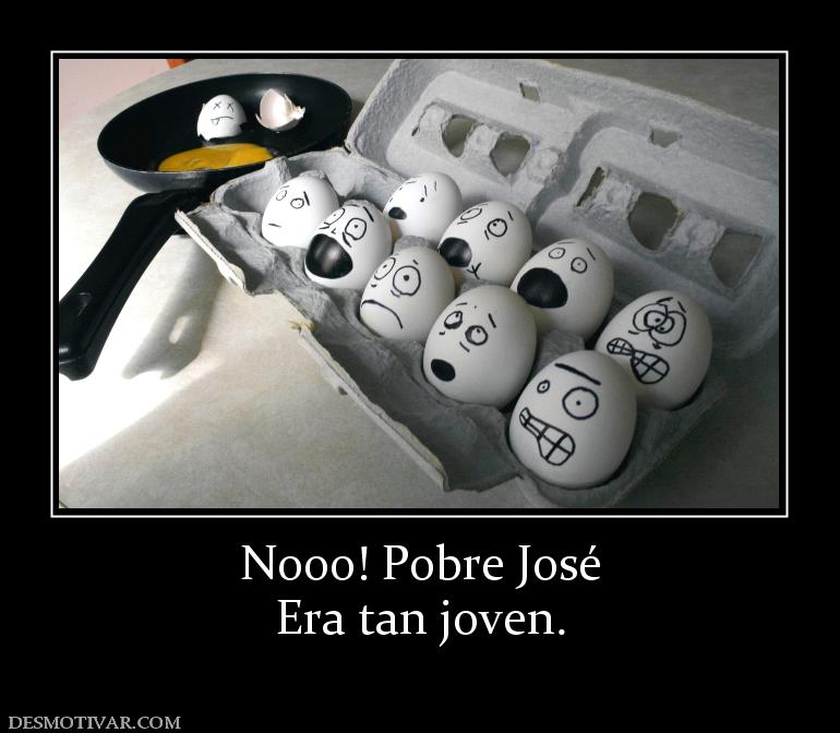 Nooo! Pobre José Era tan joven.