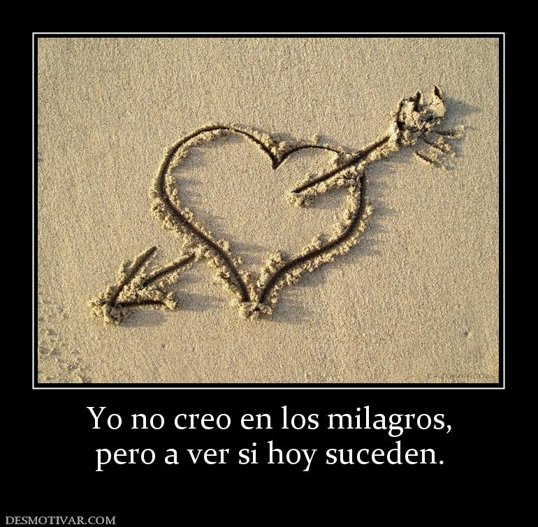 Yo no creo en los milagros, pero a ver si hoy suceden.