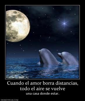 Cuando el amor borra distancias, todo el aire se vuelve  una casa donde estar.