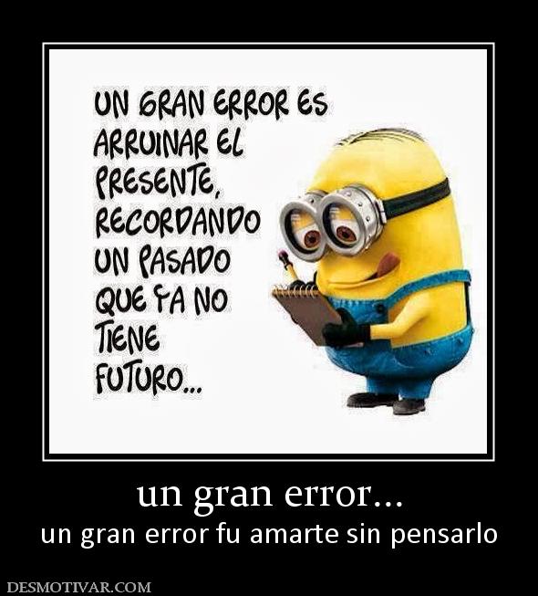 un gran error... un gran error fu amarte sin pensarlo