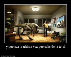 y que sea la última vez que salís de l