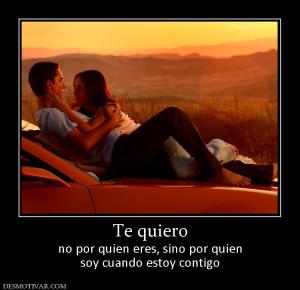 Te quiero no por quien eres, sino por quien soy cuando estoy contigo