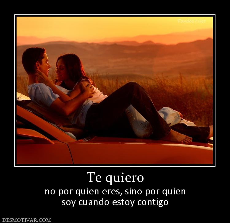 Te quiero no por quien eres, sino por quien soy cuando estoy contigo