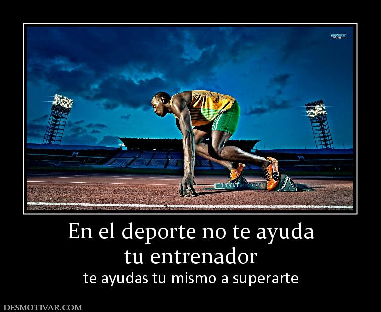 En el deporte no te ayuda tu entrenador te ayudas tu mismo a superarte