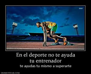 En el deporte no te ayuda tu entrenador te ayudas tu mismo a superarte