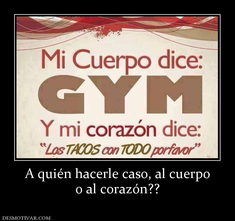 A quién hacerle caso, al cuerpo o al corazón??