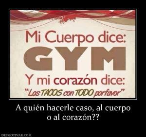 A quién hacerle caso, al cuerpo o al corazón??