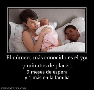 El número más conocido es el 791 7 minutos de placer,  9 meses de espera y 1 más en la familia