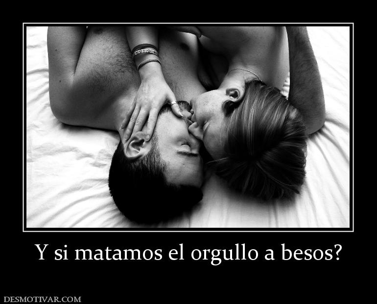 Y si matamos el orgullo a besos?