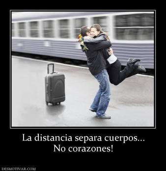 La distancia separa cuerpos... No corazones!