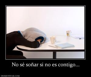 No sé soñar si no es contigo...