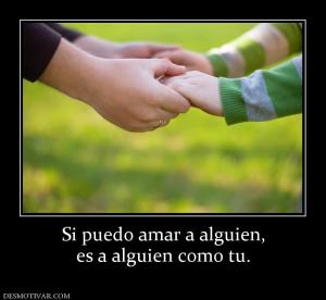 Si puedo amar a alguien, es a alguien como tu.