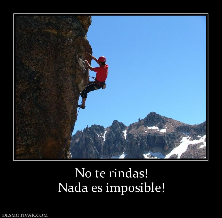 No te rindas! Nada es imposible!