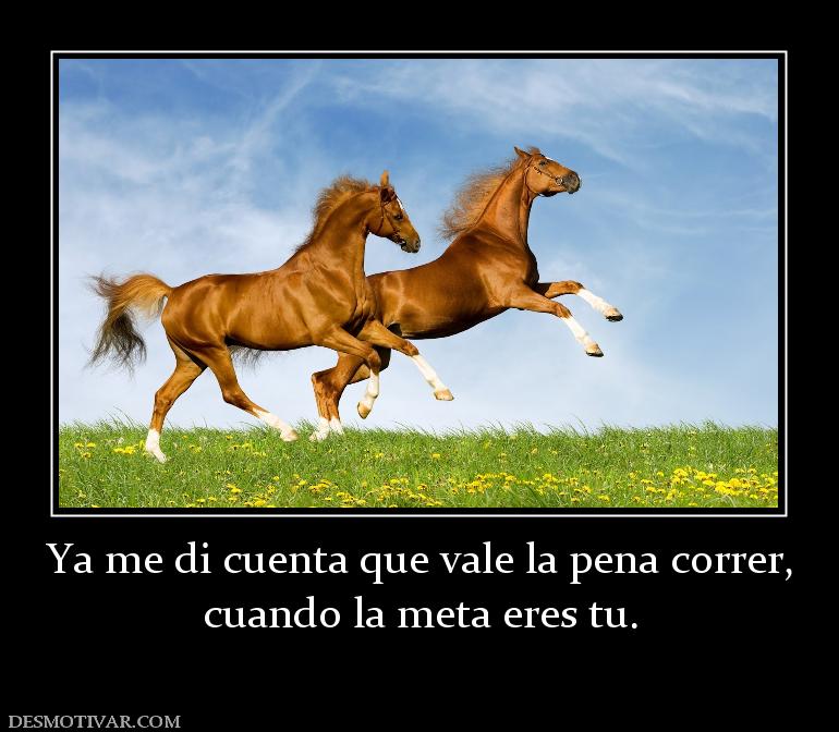 Ya me di cuenta que vale la pena corre cuando la meta eres tu.