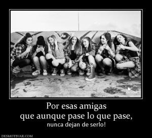 Por esas amigas que aunque pase lo que pase, nunca dejan de serlo!