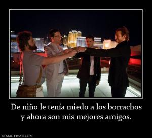 De niño le tenía miedo a los borrachos y ahora son mis mejores amigos.