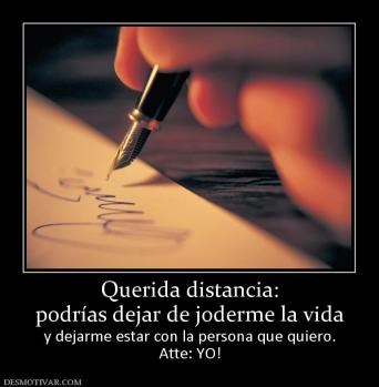Querida distancia: podrías dejar de joderme la vida y dejarme estar con la persona que quiero. Atte: YO!