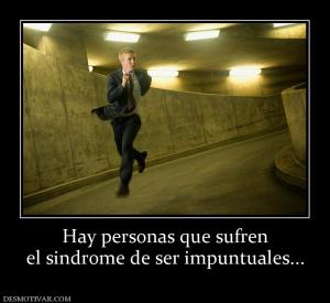 Hay personas que sufren el sindrome de ser impuntuales...