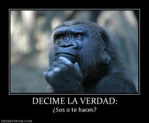 DECIME LA VERDAD: ¿Sos o te haces?