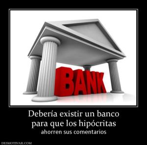 Debería existir un banco para que los hipócritas ahorren sus comentarios