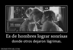 Es de hombres lograr sonrisas donde otros dejaron lágrimas.