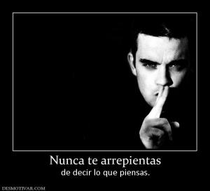Nunca te arrepientas de decir lo que piensas.