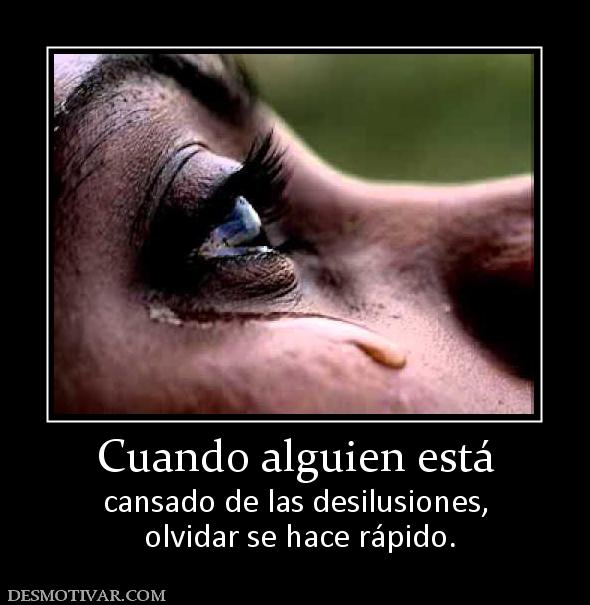 Cuando alguien está cansado de las desilusiones,  olvidar se hace rápido.