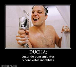 DUCHA: Lugar de pensamientos  y conciertos increíbles.