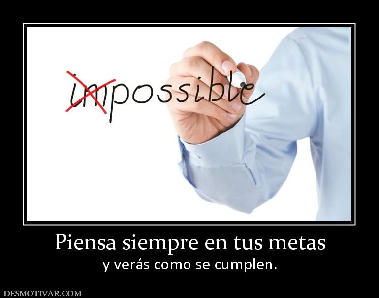 Piensa siempre en tus metas y verás como se cumplen.