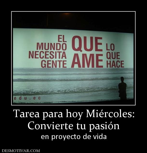 Tarea para hoy Miércoles: Convierte tu pasión en proyecto de vida