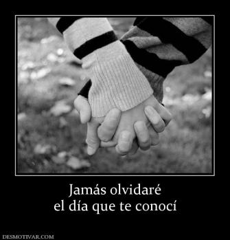 Jamás olvidaré el día que te conocí