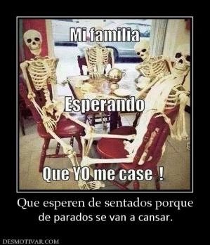 Que esperen de sentados porque de parados se van a cansar.