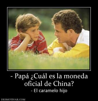 - Papá ¿Cuál es la moneda oficial de China? - El caramelo hijo