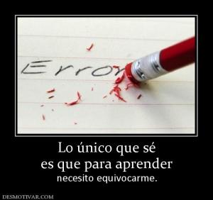 Lo único que sé es que para aprender  necesito equivocarme.