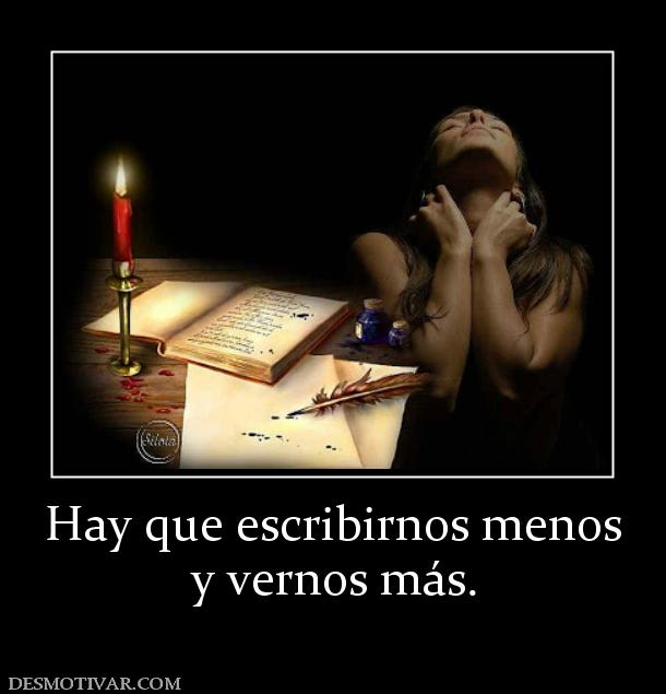 Hay que escribirnos menos y vernos más.