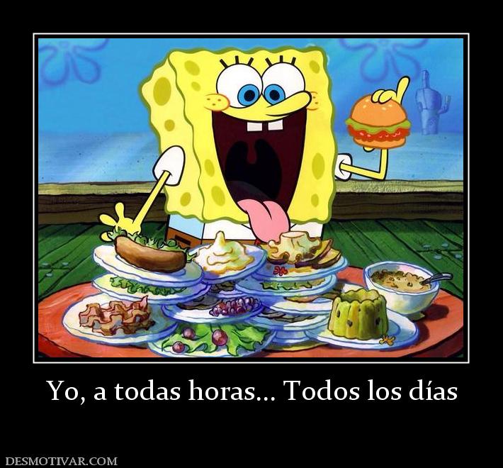 Yo, a todas horas... Todos los días
