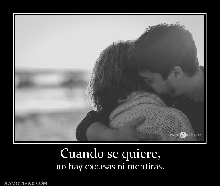 Cuando se quiere, no hay excusas ni mentiras.