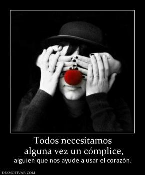 Todos necesitamos  alguna vez un cómplice,  alguien que nos ayude a usar el corazón.