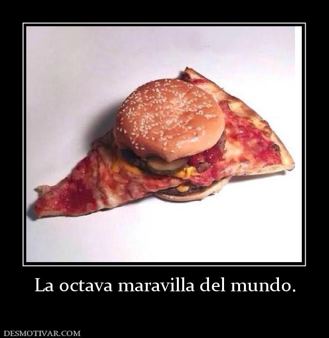 La octava maravilla del mundo.