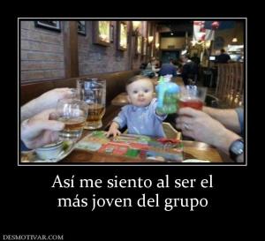 Así me siento al ser el más joven del grupo