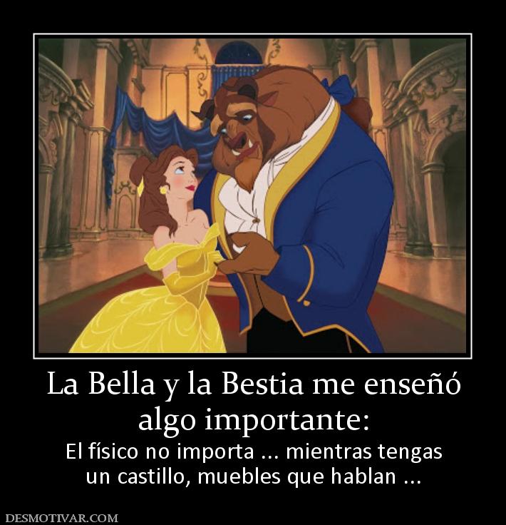 La Bella y la Bestia me enseñó algo importante: El físico no importa ... mientras tengas un castillo, muebles que hablan ...