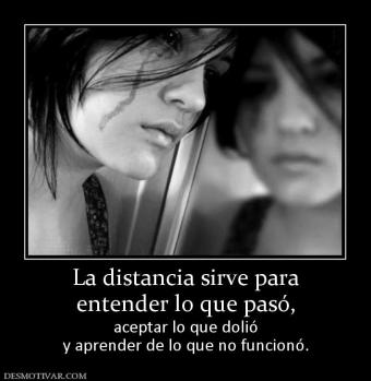 La distancia sirve para entender lo que pasó,  aceptar lo que dolió y aprender de lo que no funcionó.