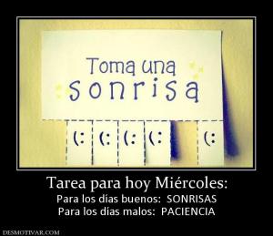 Tarea para hoy Miércoles: Para los días buenos:  SONRISAS Para los días malos:  PACIENCIA