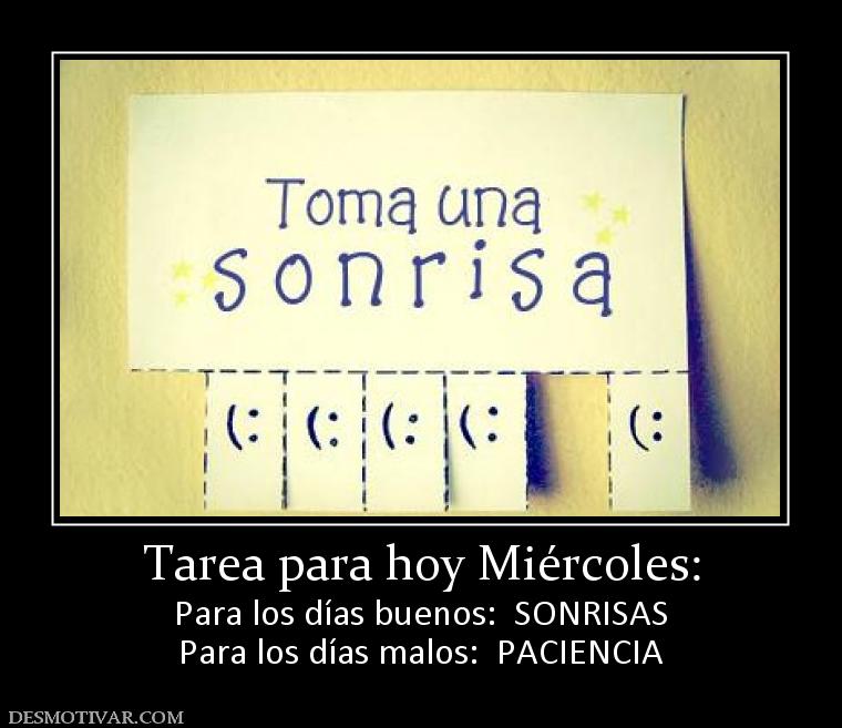 Tarea para hoy Miércoles: Para los días buenos:  SONRISAS Para los días malos:  PACIENCIA