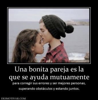 Una bonita pareja es la que se ayuda mutuamente para corregir sus errores y ser mejores personas, superando obstáculos y estando juntos.