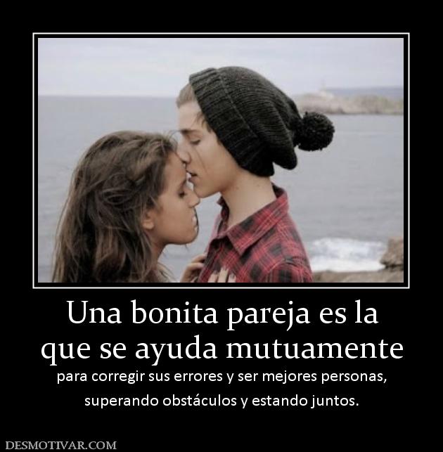 Una bonita pareja es la que se ayuda mutuamente para corregir sus errores y ser mejores personas, superando obstáculos y estando juntos.