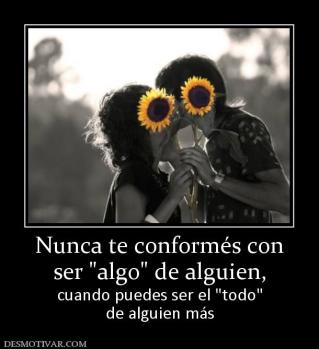 Nunca te conformés con ser  cuando puedes ser el  de alguien más