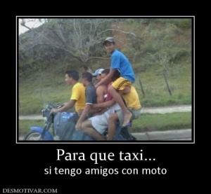 Para que taxi... si tengo amigos con moto