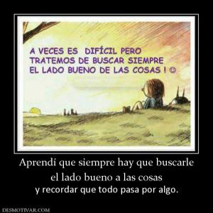 Aprendí que siempre hay que buscarle el lado bueno a las cosas y recordar que todo pasa por algo.