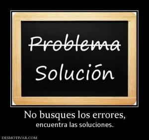 No busques los errores, encuentra las soluciones.